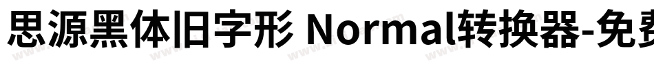 思源黑体旧字形 Normal转换器字体转换